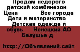 Продам недорого детский комбинезон › Цена ­ 1 000 - Все города Дети и материнство » Детская одежда и обувь   . Ненецкий АО,Белушье д.